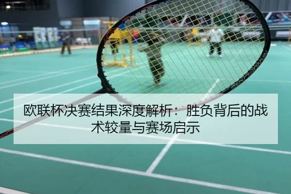 欧联杯决赛结果深度解析：胜负背后的战术较量与赛场启示